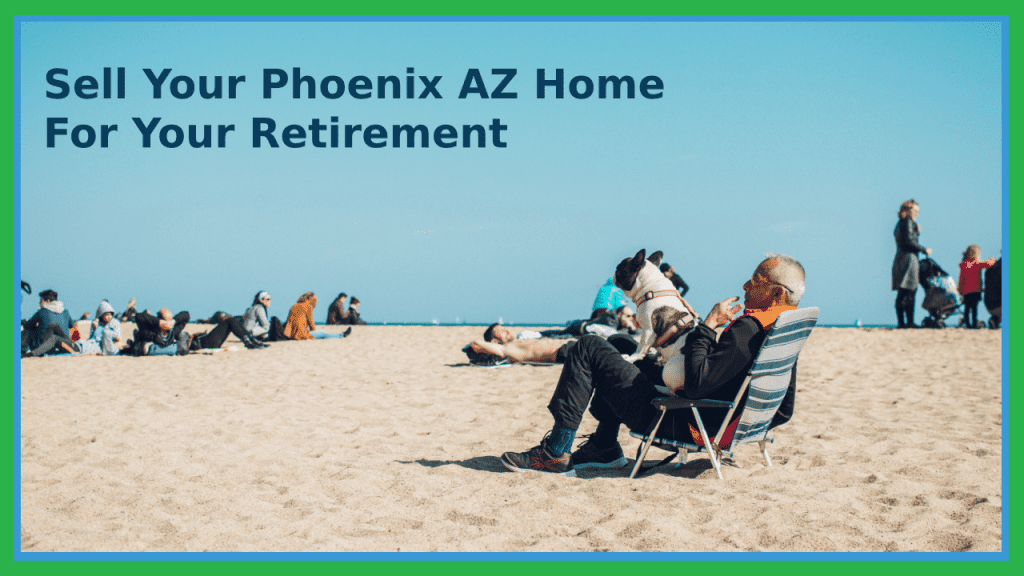 Why Sell Your Phoenix, AZ Home in Retirement?